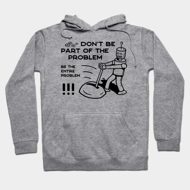 Don't Be Part of The Problem Be The Entire Problem - 1 Hoodie by NeverDrewBefore